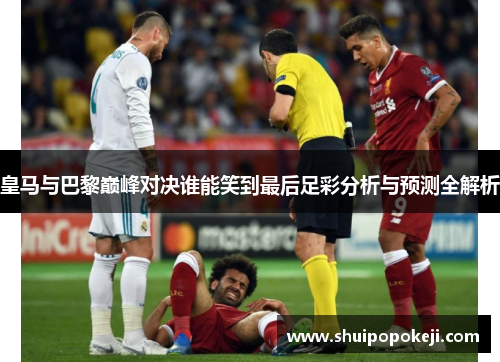 皇马与巴黎巅峰对决谁能笑到最后足彩分析与预测全解析