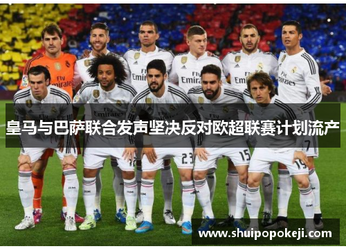 皇马与巴萨联合发声坚决反对欧超联赛计划流产