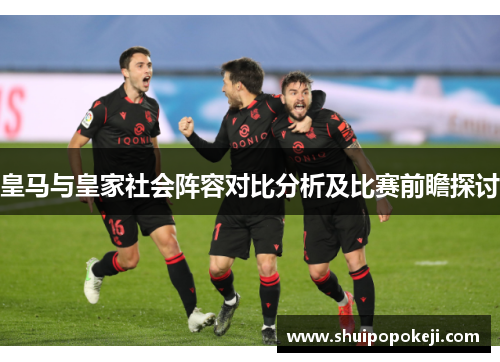 皇马与皇家社会阵容对比分析及比赛前瞻探讨