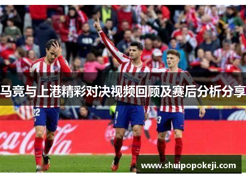 马竞与上港精彩对决视频回顾及赛后分析分享