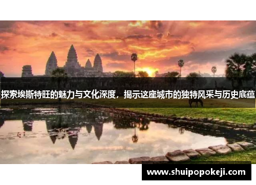 探索埃斯特旺的魅力与文化深度，揭示这座城市的独特风采与历史底蕴