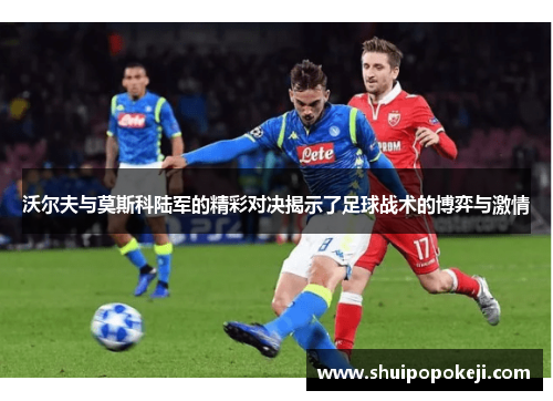沃尔夫与莫斯科陆军的精彩对决揭示了足球战术的博弈与激情