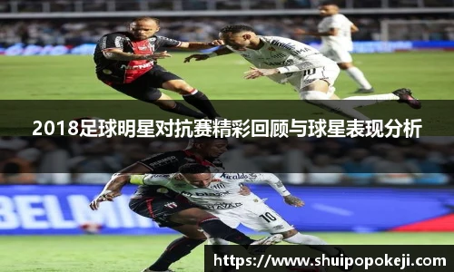 2018足球明星对抗赛精彩回顾与球星表现分析